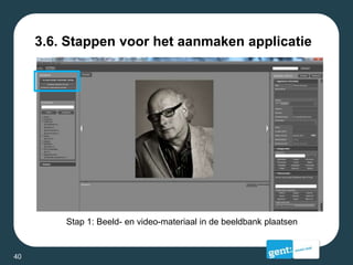 3.6. Stappen voor het aanmaken applicatie
Stap 1: Beeld- en video-materiaal in de beeldbank plaatsen
40
 