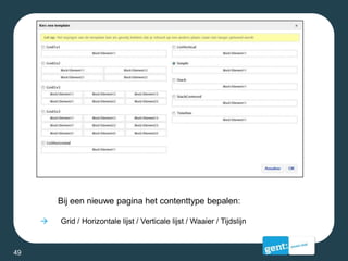 49
Bij een nieuwe pagina het contenttype bepalen:
 Grid / Horizontale lijst / Verticale lijst / Waaier / Tijdslijn
 