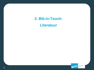 2. Bib-in-Touch:
Literatuur
5
 