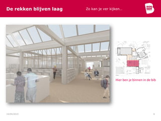 De rekken blijven laag Zo kan je ver kijken…
10/04/2015 6
Hier ben je binnen in de bib
 