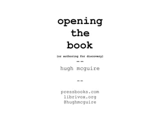 opening
  the
 book
(or authoring for discovery)

           --
  hugh mcguire

            --
  pressbooks.com
   librivox.org
   @hughmcguire
 