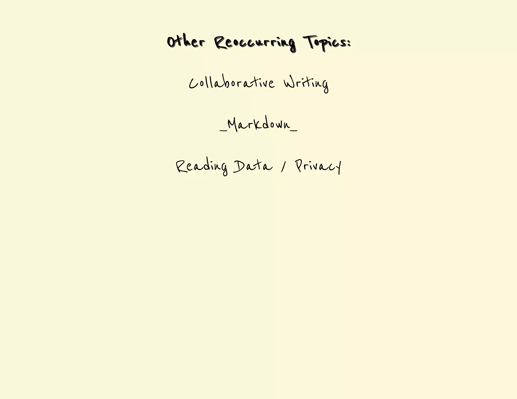 Other Reoccurri nngg Tooppii ccss:: 
Collaborative Writing 
_Markdown_ 
Reading Data / Privacy 
 