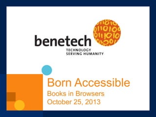 Born Accessible
Books in Browsers
October 25, 2013

 
