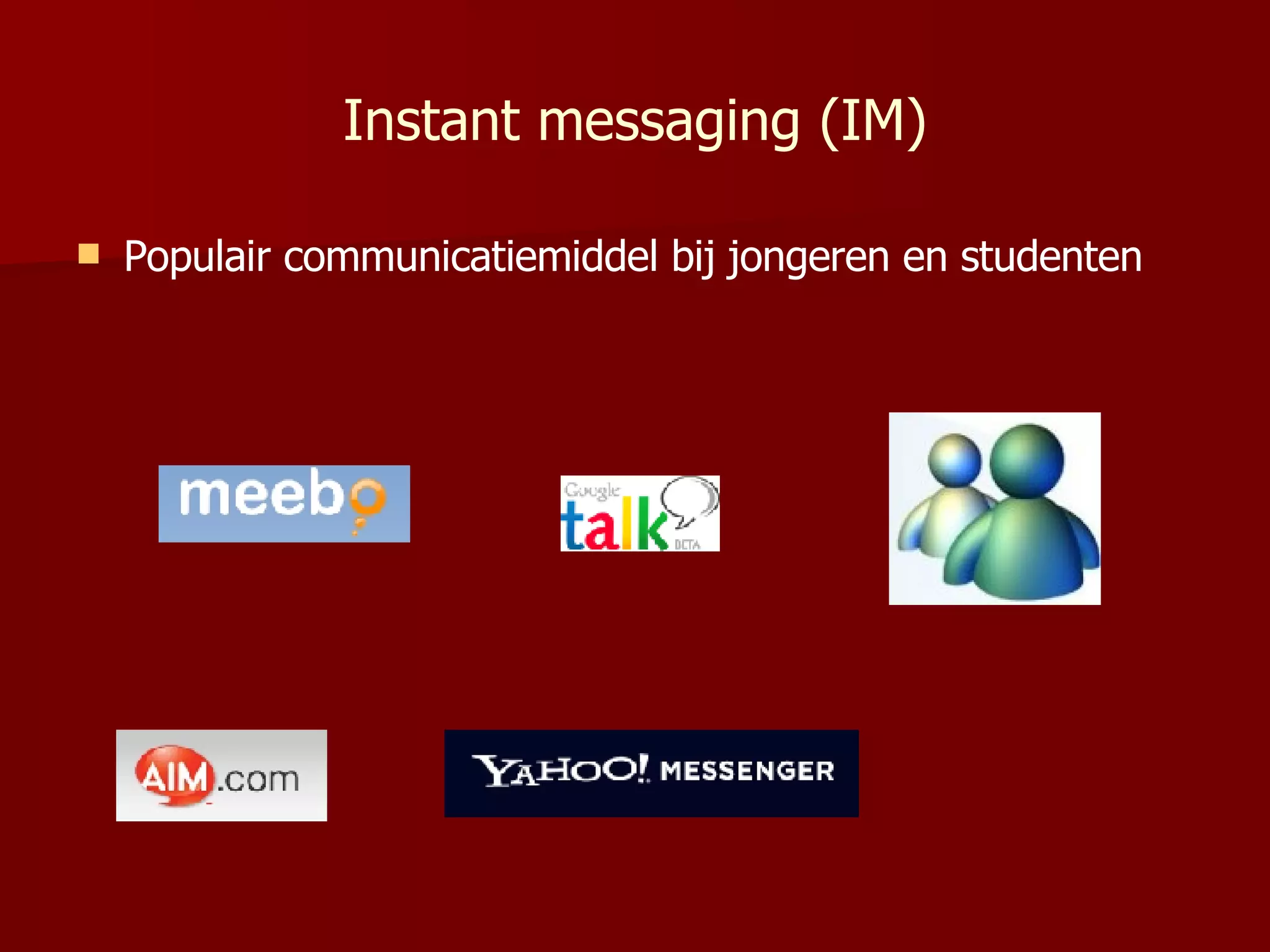 Instant messaging (IM) Populair communicatiemiddel bij jongeren en studenten 