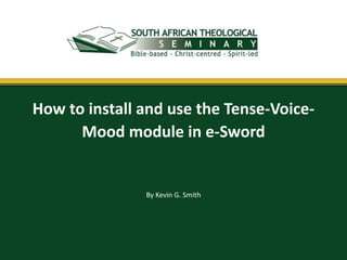How to install and use the Tense-Voice-
      Mood module in e-Sword


               By Kevin G. Smith
 