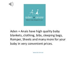 www.izzz.com.au
Aden + Anais have high quality baby
blankets, clothing, bibs, sleeping bags,
Romper, Sheets and many more for your
baby in very convenient prices.
 