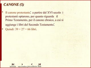 CANONE (5) Il canone protestante :  a partire dal XVI secolo  i protestanti optarono, per quanto riguarda  il Primo Testamento, per il canone ebraico, a cui si aggiunge i libri del Secondo Testamento : Quindi: 39 + 27 = 66 libri . 