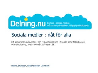 Sociala medier : nåt för alla
Ett samarbete mellan läns- och regionbiblioteken i Sverige samt folkbibliotek
och folkbildning, med stöd från stiftelsen .SE




Hanna Johansson, Regionbibliotek Stockholm
 