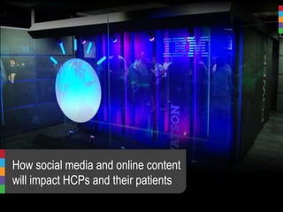 How social media and online content 
will impact HCPs and their patients 
 