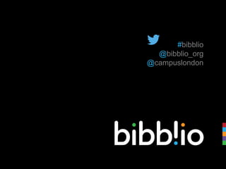#bibblio
@bibblio_org
@campuslondon
 