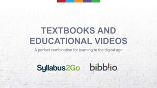 TEXTBOOKS AND
EDUCATIONAL VIDEOS
A perfect combination for learning in the digital age
 