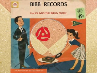 PACKEDTOTHE TITSWITHHITS!
BIBB RECORDS
Hot SOUNDS FOR LIBRARY PEOPLE
 