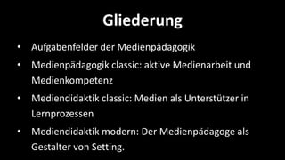 Gliederung
• Aufgabenfelder der Medienpädagogik
• Medienpädagogik classic: aktive Medienarbeit und
  Medienkompetenz
• Med...