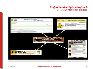 2. Quelle stratégie adopter ?
                                      2.1. Une stratégie globale




05 avril 2012   Services innovants en bibliothèque            26
 