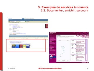 3. Exemples de services innovants
                  3.2. Documenter, enrichir, parcourir




05 avril 2012   Services innovants en bibliothèque   51
 