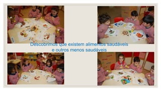 Descobrimos que existem alimentos saudáveis
e outros menos saudáveis
 