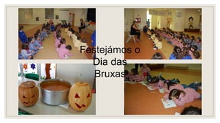 Festejámos o
Dia das
Bruxas
 