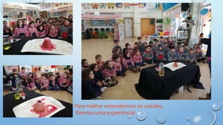 Para melhor entendermos os vulcões,
fizemos uma experiência!
 