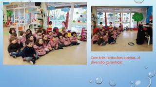 Com três fantoches apenas...é
diversão garantida!
 