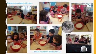 Fizémos uma viagem até à lua...
...e de lá trouxemos areia lunar! 
 
