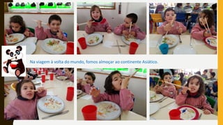 Na viagem à volta do mundo, fomos almoçar ao continente Asiático.
 