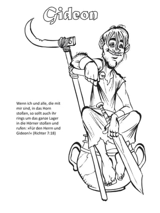 Wenn ich und alle, die mit
mir sind, in das Horn
stoßen, so sollt auch ihr
rings um das ganze Lager
in die Hörner stoßen und
rufen: »Für den Herrn und
Gideon!« (Richter 7:18)
 