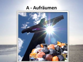 A - Aufräumen
 