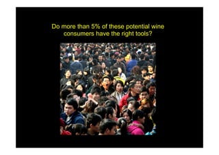 Do more than 5% of these potential wine
   consumers have the right tools?
 