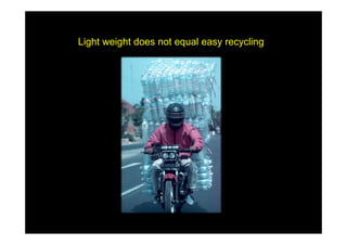 Light weight does not equal easy recycling
 