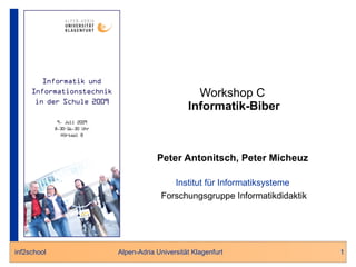Peter Antonitsch, Peter Micheuz Institut für Informatiksysteme Forschungsgruppe Informatikdidaktik Workshop C  Informatik-Biber 