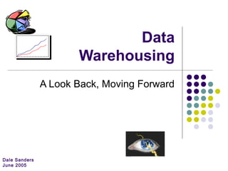 Data
Warehousing
A Look Back, Moving Forward
Dale Sanders
June 2005
 