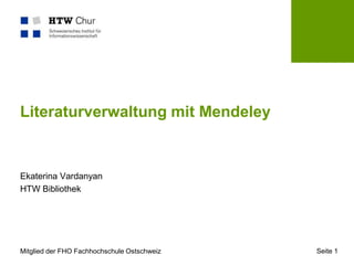 Literaturverwaltung mit Mendeley


Ekaterina Vardanyan
HTW Bibliothek




Mitglied der FHO Fachhochschule Ostschweiz   Seite 1
 