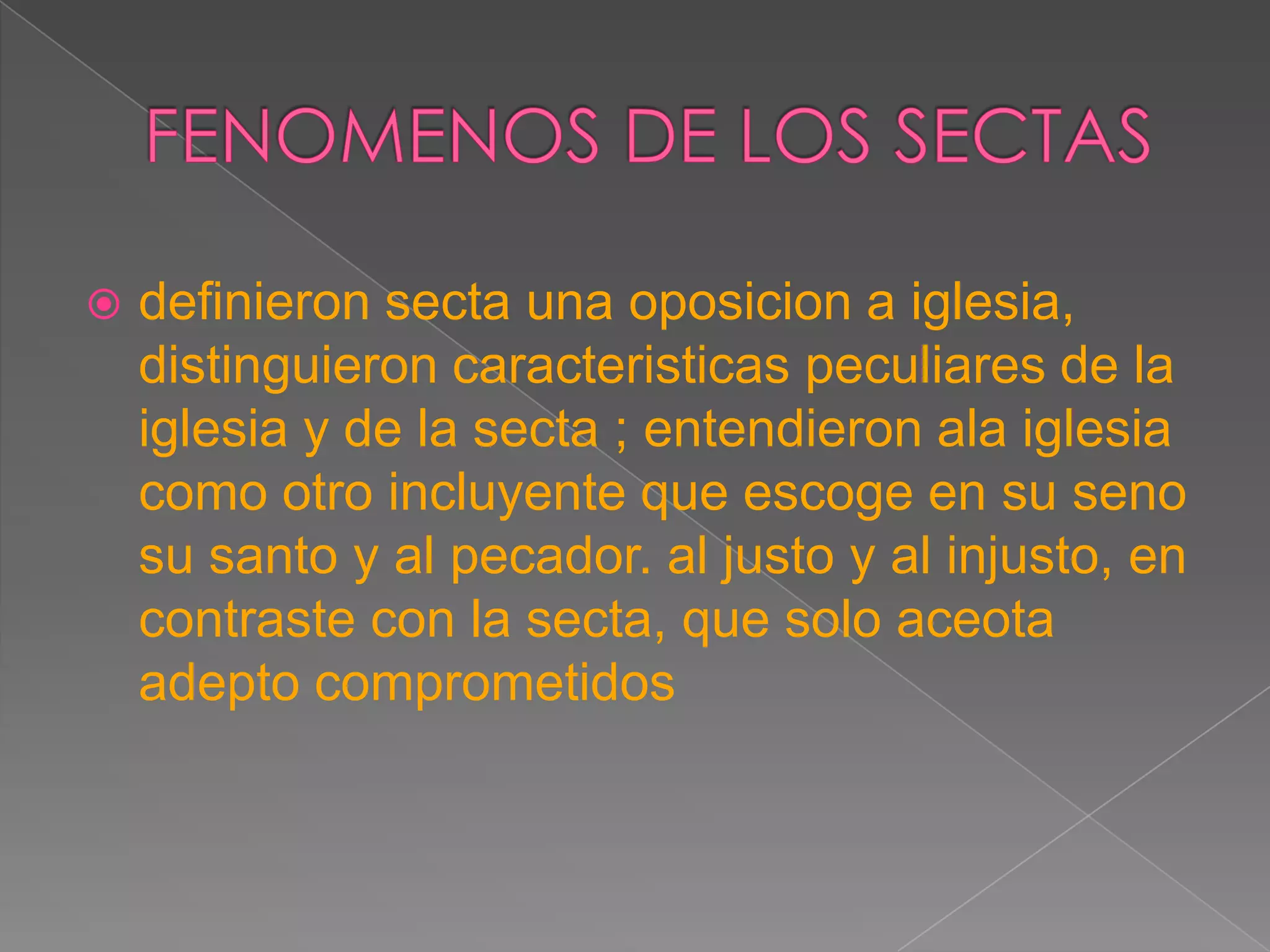    definieron secta una oposicion a iglesia,
    distinguieron caracteristicas peculiares de la
    iglesia y de la secta ; entendieron ala iglesia
    como otro incluyente que escoge en su seno
    su santo y al pecador. al justo y al injusto, en
    contraste con la secta, que solo aceota
    adepto comprometidos
 