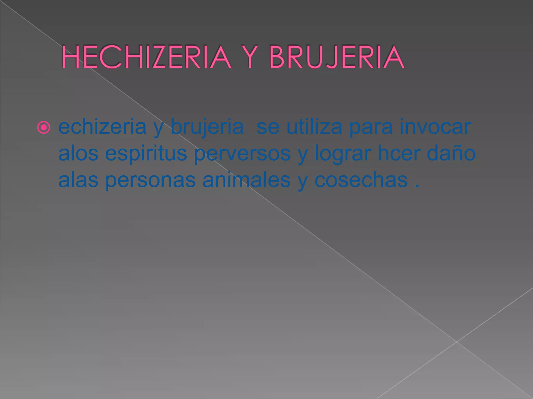   echizeria y brujeria se utiliza para invocar
    alos espiritus perversos y lograr hcer daño
    alas personas animales y cosechas .
 