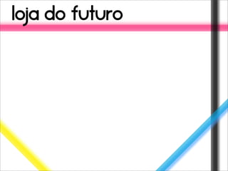 loja do futuro
 