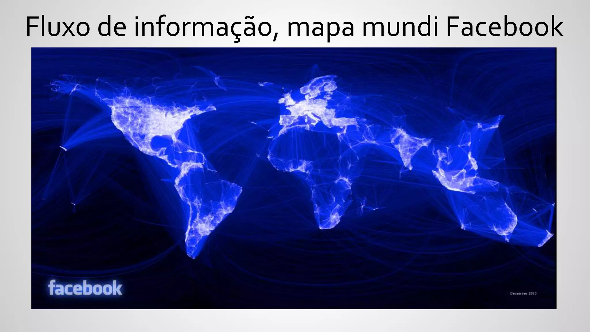 Fluxo de informação, mapa mundi Facebook
 
