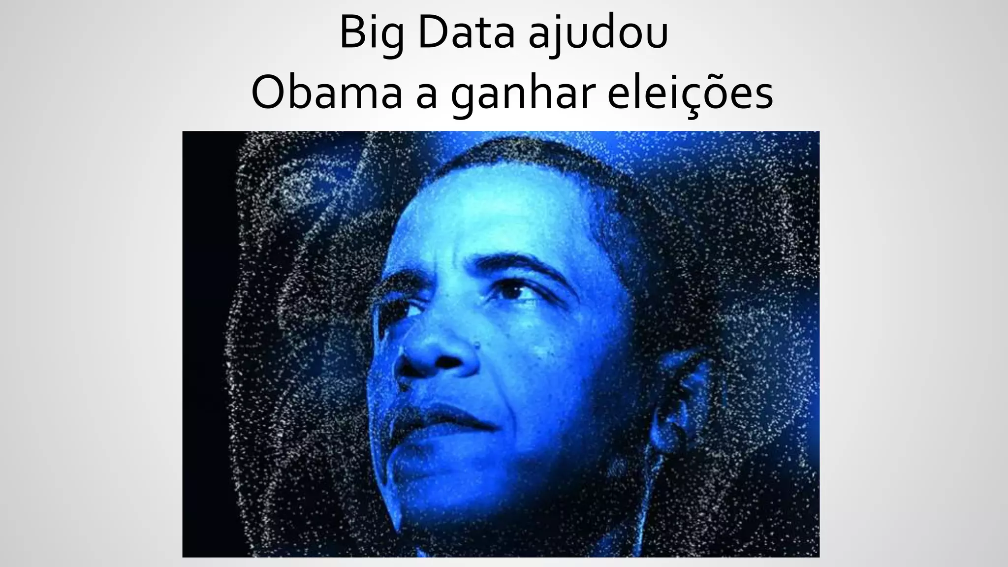 Big Data ajudou
Obama a ganhar eleições
 
