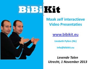 Maak zelf interactieve
Video Presentaties
www.bibikit.eu
Liesbeth Pyfers (NL)
info@bibikit.eu

Levende Talen
Utrecht, 1 November 2013

 