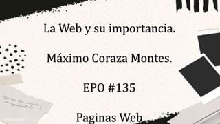 La Web y su importancia.
Máximo Coraza Montes.
EPO #135
Paginas Web
 