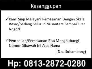 Kesanggupan
Kami Siap Melayani Pemesanan Dengan Skala
Besar/Sedang Seluruh Nusantara Sampai Luar
Negeri
Pembelian/Pemesanan Bisa Menghubungi
Nomor Dibawah Ini Atas Nama
(Drs. Subambang)
 