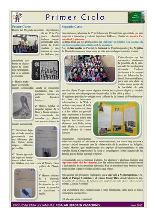 Primer Ciclo
Primer Curso                                   Segundo Curso
Dentro del Proyecto de centro, el profesora-
                           do de 1º de Pri-    Los alumnos y alumnas de 2º de Educación Primaria han aprendido con este
                           maria     decidió   proyecto a reconocer y valorar la cultura, folklore y fiestas de nuestra Co-
                           trabajar nuestra    munidad Autónoma.
                           comunidad autó-     La tarea final que nos propusimos, fue elaborar un tríptico con algunas de
                           noma de Extre-      las fiestas más representativas de la comarca.
                           madura y cen-       Así, el Jarramplas de Piornal, la Enramá de Pinofranqueado y los Negritos
                           trarnos en nues-    de Montehermoso nos parecieron las más adecuadas para nuestro trabajo.
                           tro folklore para
                                                                                                       Coincidiendo con los
finalmente ela-                                                                                        carnavales, diseñamos
borar un diccio-                                                                                       la plantilla de la más-
nario de térmi-                                                                                        cara de Jarramplas para
nos pertenecien-                                                                                       decorarla.     También
tes a la cultura                                                                                       invitamos a la compa-
extremeña.                                                                                             ñera de Educación In-
                                                                                                       fantil, Hortensia Rama,
1º Hemos traba-                                                                                        para que nos diera su
jado y conocido                                                                                        visión como vecina de
nuestra comunidad: dónde se encuentra,                                                                 la localidad de esta
                   localidades más im-         peculiar fiesta. Proyectamos algunos videos en la pizarra digital y conclui-
                   portantes, nuestro es-      mos con una serie de preguntas e inquietudes de los niños y niñas.
                   cudo,         bandera,      El siguiente paso fue investigar sobre la fiesta de la Enramá de Pinofranquea-
                   himno…                      do. Para ello buscamos
                                               información en la Web e
                      2º Hemos hecho un        incluso ensayamos el baile
                      pequeño repaso de la     final de los novios en clase
                      flora y fauna extreme-   y a los niños les pareció
                      ña conociendo los        muy interesante e hicieron
                      animales y plantas       varias preguntas sobre este
                      más característicos de   aspecto. Por último, com-
nuestra comunidad.                             pletamos una ficha sobre
                                               esta fiesta y realizamos
3º No hemos deja-                              varios dibujos de ramos
do de lado nuestra                             florales.
gastronomía    con
sus deliciosos pla-                            Finalmente, investigamos
tos típicos como                               sobre los Negritos de San Blas de Montehermoso, una fiesta muy cercana a
migas, caldereta,                              nuestra ciudad, contando con la colaboración de la profesora de Religión,
perrunillas…                                   Conchi Moreno, que amablemente nos explicó el funcionamiento de esta
                                               popular fiesta. Completamos la ficha e investigamos sobre algunas de las
4º Hemos aprendi-                              danzas que se bailan durante el festejo.
do aspectos intere-
santes sobre nues-                             Coincidiendo con la Semana Cultural, los alumnos y alumnas hicieron una
tro folklore con una visita al Museo Etno-     representación del Jarramplas, con las máscaras realizadas anteriormente
                         gráfico de Plasen-    y disfrazados de este peculiar personaje. Fue un momento muy bonito y muy
                         cia.                  espectacular la gran variedad de trajes que vimos.

                         5º Hemos elabora-     Para acabar este proyecto, realizamos una excursión a Montehermoso, visi-
                         do e ilustrado        tando el Parque Temático y el Museo Etnográfico, donde Montse, la res-
                         nuestro     propio    ponsable de la oficina de turismo, nos amplió aun más datos sobre nuestro
                         diccionario de tér-   trabajo.¡Gracias Montse!
                         minos extremeños
                         en castellano e       Una experiencia muy enriquecedora y muy interesante, tanto para los niños
                         inglés.               como para los maestros.

                                               ¡El año que viene repetimos!

PROPUESTA PARA LAS FAMILIAS: REGALAD LIBROS EN VACACIONES                                                        Junio 2012
 