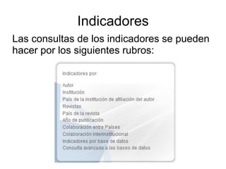 Indicadores
Las consultas de los indicadores se pueden
hacer por los siguientes rubros:
 