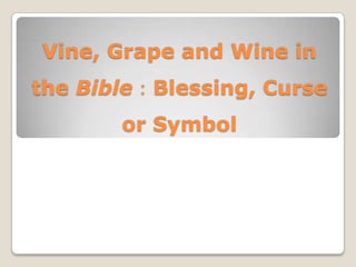 Vine, Grape and Wine in  the Bible：Blessing, Curse or Symbol 