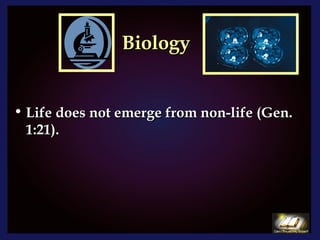 Biology Life does not emerge from non-life (Gen. 1:21). 