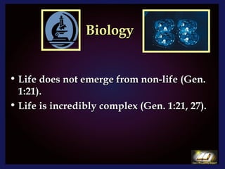 Biology Life does not emerge from non-life (Gen. 1:21). Life is incredibly complex (Gen. 1:21, 27). 