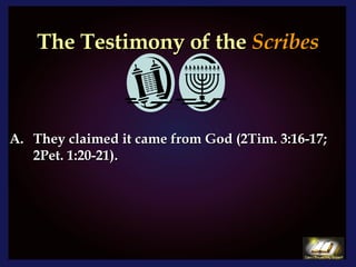 The Testimony of the  Scribes They claimed it came from God (2Tim. 3:16-17; 2Pet. 1:20-21). 