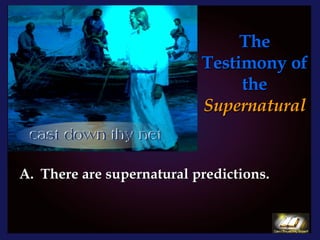 The Testimony of the  Supernatural There are supernatural predictions. 