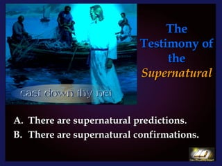 The Testimony of the  Supernatural There are supernatural predictions. There are supernatural confirmations. 