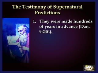 The Testimony of Supernatural Predictions They were made hundreds of years in advance (Dan. 9:24f.). 