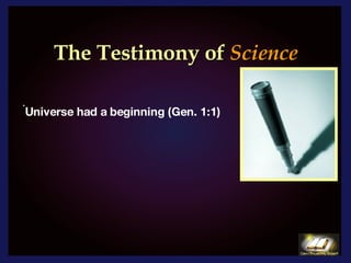 The Testimony of   Science   Universe had a beginning (Gen. 1:1) 